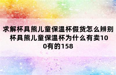 求解杯具熊儿童保温杯假货怎么辨别 杯具熊儿童保温杯为什么有卖100有的158